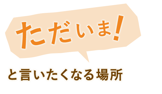 ただいま！と言いたくなる場所