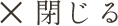 閉じる